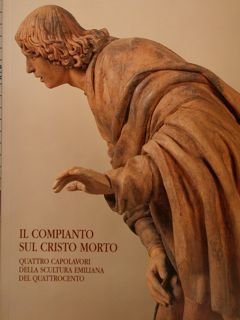 IL COMPIANTO SUL CRISTO MORTO. QUATTRO CAPOLAVORI DELLA SCULTURA EMILIANA …