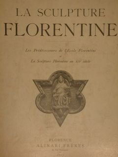 LA SCULPTURE FLORENTINE. Florence, Alinari Frères, 1897-1900.