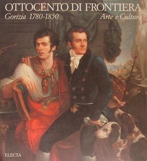 OTTOCENTO DI FRONTIERA Gorizia 1780-1850, Arte e Cultura. Gorizia, 14 …