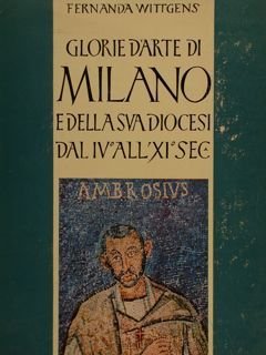 GLORIE D'ARTE DI MILANO E DELLA SUA DIOCESI DAL IV° …