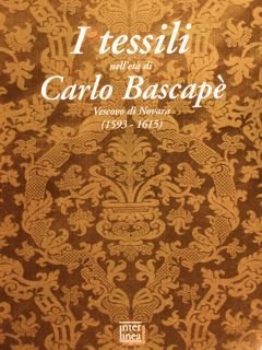 I TESSILI NELL'ETÀ DI CARLO BASCAPÈ Vescovo di Novara (1593-1615).