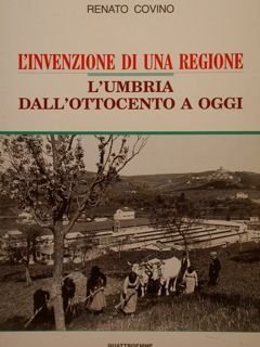 L'INVENZIONE DI UNA REGIONE, L'UMBRIA DALL'OTTOCENTO A OGGI.