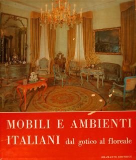 MOBILI E AMBIENTI ITALIANI dal gotico al floreale.