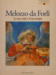 MELOZZO DA FORLÌ La sua città e il suo tempo. …