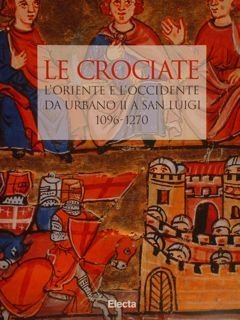 LE CROCIATE. L'ORIENTE E L'OCCIDENTE DA URBANO II A SAN LUIGI 1096-1270. Roma, 14 febbraio - 30 aprile 1997.