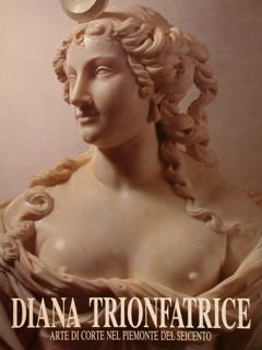 DIANA TRIONFATRICE. Arte di Corte nel Piemonte del Seicento.