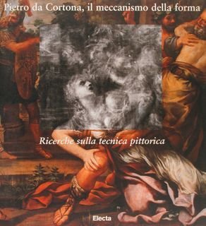 PIETRO DA CORTONA, IL MECCANISMO DELLA FORMA. Ricerche sulla tecnica …