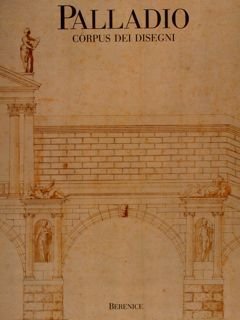 PALLADIO. Corpus dei disegni al Museo Civico di Vicenza.