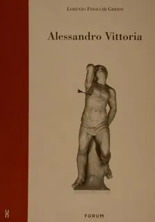 ALESSANDRO VITTORIA, Architettura, scultura e decorazione nella Venezia del tardo …
