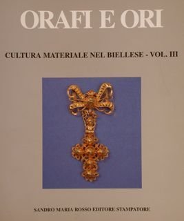 ORAFI E ORI. Cultura materiale nel biellese - vol. III.