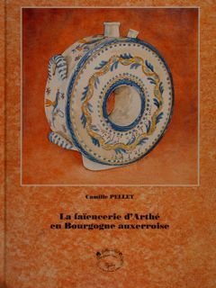 LA FAÏENCERIE D'ARTHÉ EN BOURGOGNE AUXERROISE.