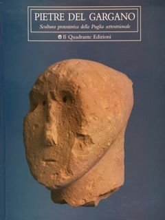 PIETRE DEL GARGANO. Scultura protostorica della Puglia settentrionale.