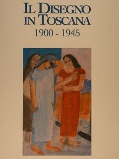 IL DISEGNO IN TOSCANA 1900-1945.