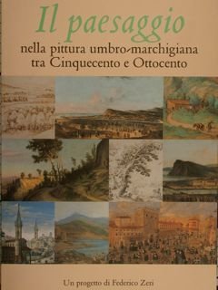 IL PAESAGGIO NELLA PITTURA UMBRO-MARCHIGIANA TRA CINQUECENTO E OTTOCENTO.