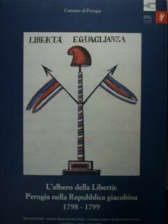 L’ALBERO DELLA LIBERTÀ: PERUGIA NELLA REPUBBLICA GIACOBINA 1798-1799.