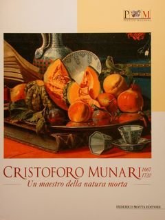 CRISTOFORO MUNARI 1667/1720. Un maestro della natura morta. Reggio Emilia, Palazzo Magnani 13 marzo - 13 giugno 1999.