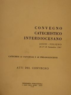 CONVEGNO CATECHISTICO INTERDIOCESANO. Assisi-Foligno 26-27-28 Settembre 1967. CATECHESI AI FANCIULLI …