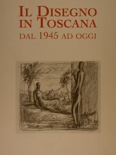 IL DISEGNO IN TOSCANA DAL 1945 AD OGGI.