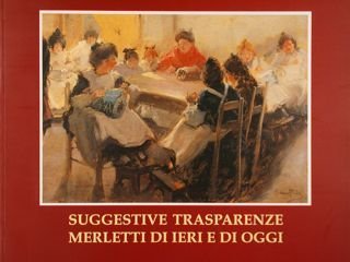 Scuola Merletti Gorizia. SUGGESTIVE TRASPARENZE, MERLETTI DI IERI E DI OGGI.