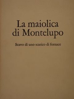LA MAIOLICA DI MONTELUPO. Scavo di uno scarico di fornace.