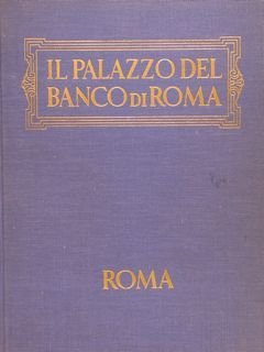 IL PALAZZO DEL BANCO DI ROMA. Storia, Cronaca, Aneddoti.