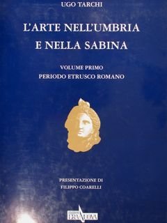 L'ARTE NELL'UMBRIA E NELLA SABINA. Periodo Etrusco Romanico.Vol. I.