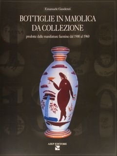 BOTTIGLIE IN MAIOLICA DA COLLEZIONE prodotte dalle manifatture faentine dal …