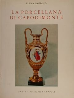 LA PORCELLANA DI CAPODIMONTE. Storia della Manifattura Borbonica.