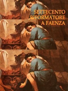 SETTECENTO RIFORMATORE A FAENZA. Antefatti del Neoclassicicsmo e il patrimonio …