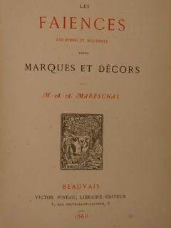 LES FAIENCES ANCIENNES ET MODERNES LEURS MARQUES ET DÉCORS. Beauvais, …