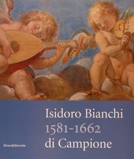 Isidoro Bianchi 1581-1662 di Campione. Campione d'Italia, Galleria Civica 13 …