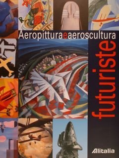 AEROPITTURA E AEROSCULTURA FUTURISTE.