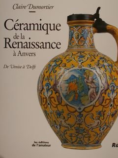 CÉRAMIQUE DE LA RENAISSANCE ÀNVERS De Venise à Delft.