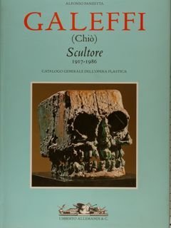 GALEFFI (Chiò) Scultore 1917-1986, Catalogo generale dell’opera plastica.
