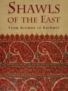SHAWLS OF THE EAST From Kerman to Kashmir.