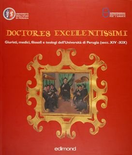 DOCTORES EXCELLENTISSIMI. Giuristi, medici, filosofi e teologi dell’Università di Perugia …