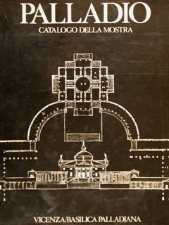 PALLADIO Catalogo della mostra. Vicenza, Basilica Palladiana.