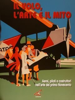 IL VOLO, L'ARTE E IL MITO. Aerei, piloti e costruttori …