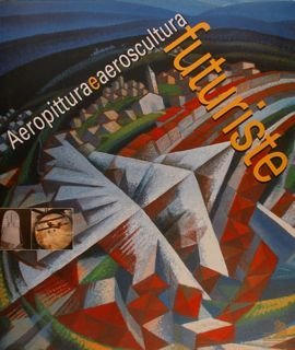 AEROPITTURA E AEROSCULTURA FUTURISTE.
