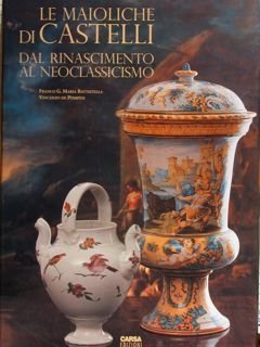 LE MAIOLICHE DI CASTELLI DAL RINASCIMENTO AL NEOCLASSICISMO.