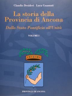 LA STORIA DELLA PROVINCIA DI ANCONA. Dallo Stato Pontificio all'Unita'. …