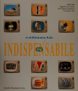 NECESSARIO INDISPENSABILE. 1952-1991.Oggetti ed eventi che hanno cambiato la nostra …