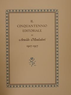 IL CINQUANTENNIO EDITORIALE DI ARNOLDO MONDADORI 1907 -1957.