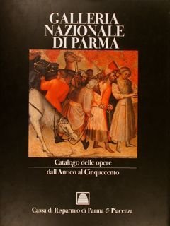 GALLERIA NAZIONALE DI PARMA. Catalogo delle opere dall'Antico al Cinquecento.