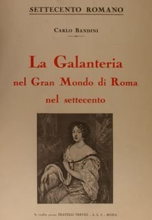 LA GALANTERIA del Gran Mondo di Roma nel settecento.