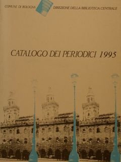 Comune di Bologna.Direzione della Biblioteca Centrale. CATALOGO DEI PERIODICI 1995.