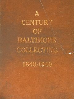 A CENTURY OF BALTIMORE COLLECTING 1840-1940. An Exhibition at the …