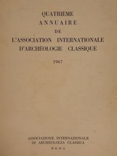 QUATRIEME ANNUAIRE DE L'ASSOCIATION INTERNATIONALE D'ARCHEOLOGIE CLASSIQUE 1967. Associazione intern. …