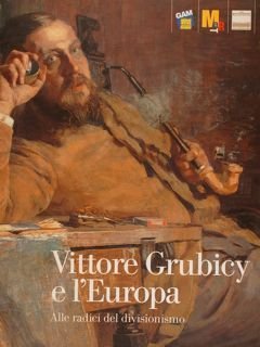 VITTORE GRUBICY E L'EUROPA. Alle radici del divisionismo. GAM Galleria …