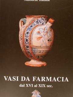 Maioliche Italiane. VASI DA FARMACIA dal XVI al XIX sec.